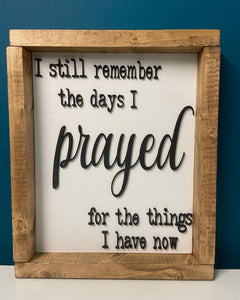 I Prayed for the Things I have Now 8x10